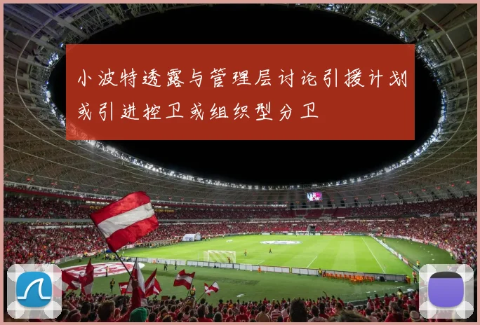 小波特透露与管理层讨论引援计划或引进控卫或组织型分卫