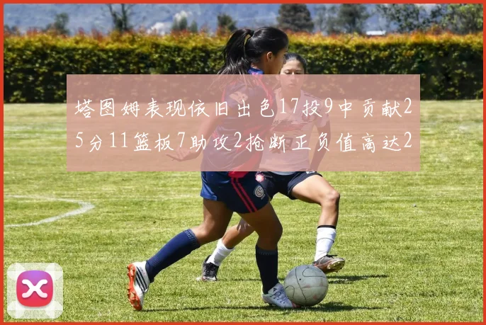 塔图姆表现依旧出色17投9中贡献25分11篮板7助攻2抢断正负值高达20