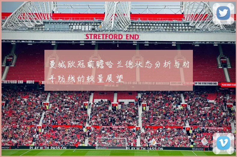 曼城欧冠前瞻哈兰德状态分析与对手防线的较量展望