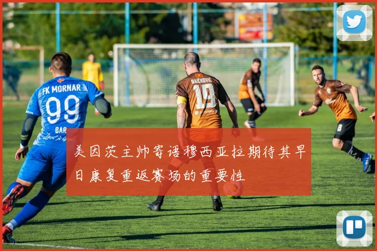 美因茨主帅寄语穆西亚拉期待其早日康复重返赛场的重要性